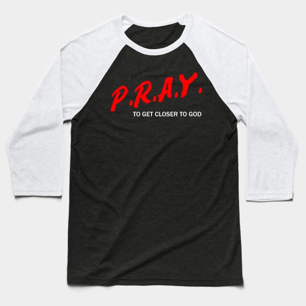 P.R.A.Y. To Get Closer To God Baseball T-Shirt by CalledandChosenApparel